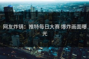 网友炸锅：推特每日大赛 爆炸画面曝光