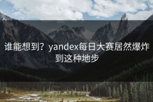 谁能想到？yandex每日大赛居然爆炸到这种地步