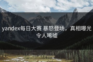 yandex每日大赛 暴怒登场，真相曝光令人唏嘘