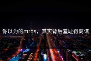 你以为的mrds，其实背后羞耻得离谱