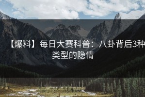 【爆料】每日大赛科普：八卦背后3种类型的隐情