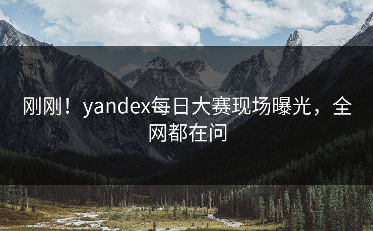 刚刚！yandex每日大赛现场曝光，全网都在问