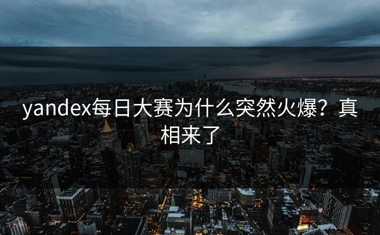 yandex每日大赛为什么突然火爆？真相来了