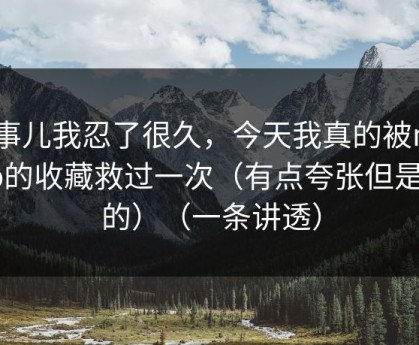 这事儿我忍了很久，今天我真的被mitao的收藏救过一次（有点夸张但是真的）（一条讲透）