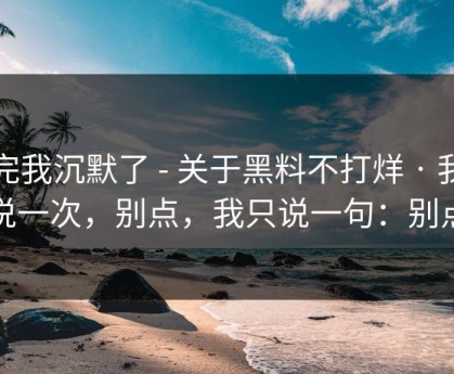 看完我沉默了 - 关于黑料不打烊 · 我只说一次，别点，我只说一句：别点